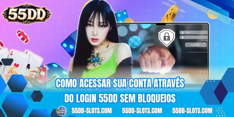 Como acessar sua conta através do login 55DD sem bloqueios