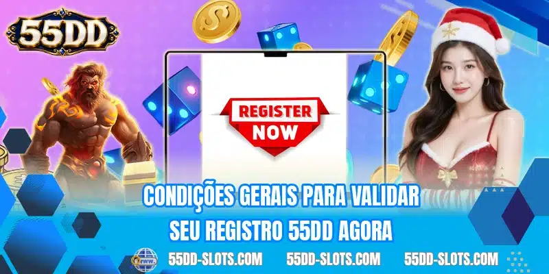 Condições gerais para validar seu registro 55DD agora
