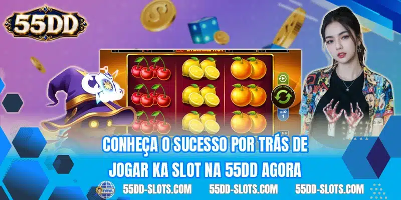 Conheça o sucesso por trás de jogar KA Slot na 55DD agora