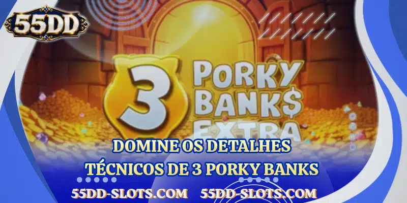 Domine os detalhes técnicos de 3 Porky Banks
