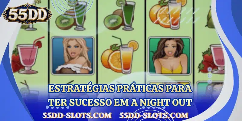 Estratégias práticas para ter sucesso em A Night Out