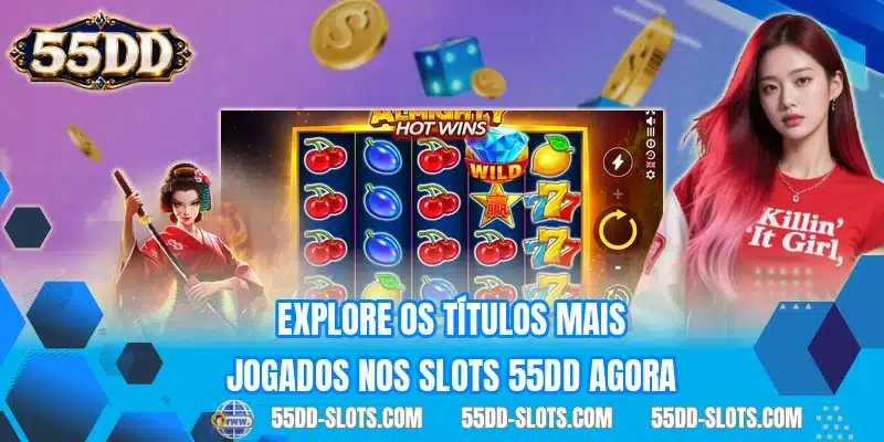 Explore os títulos mais jogados nos slots 55DD agora