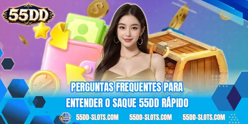Perguntas frequentes para entender o saque 55DD rápido