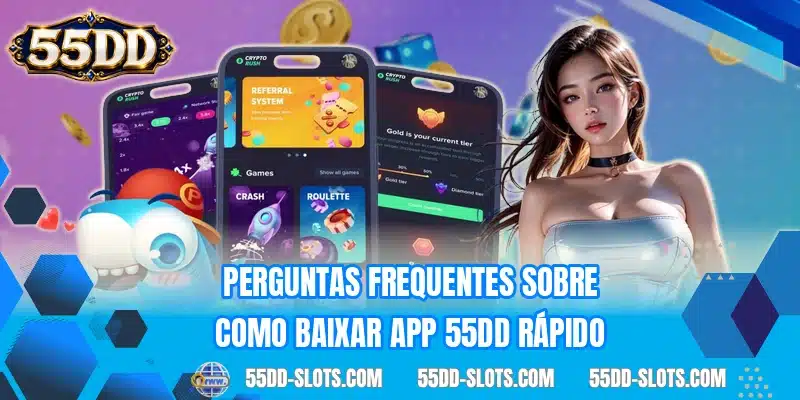 Perguntas frequentes sobre como baixar app 55DD rápido