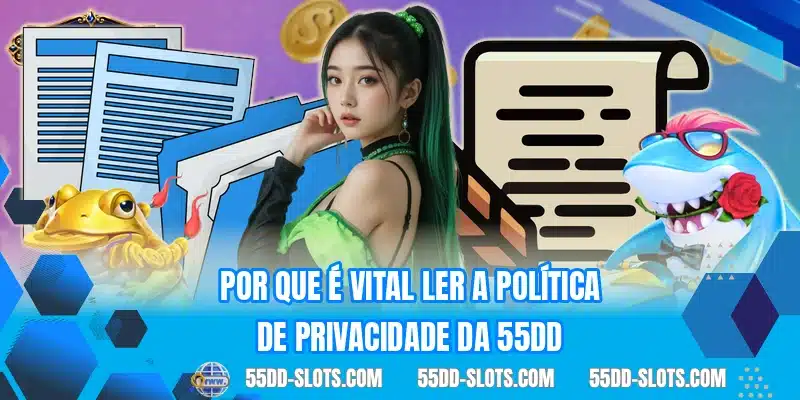 Por que é vital ler a política de privacidade da 55DD