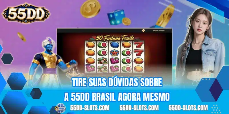 Tire suas dúvidas sobre a 55DD Brasil agora mesmo