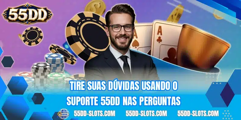 Tire suas dúvidas usando o suporte 55DD nas perguntas