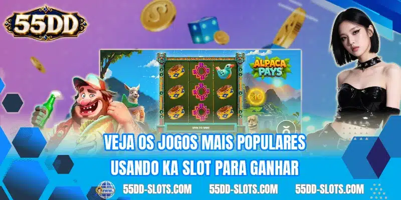 Veja os jogos mais populares usando KA Slot para ganhar