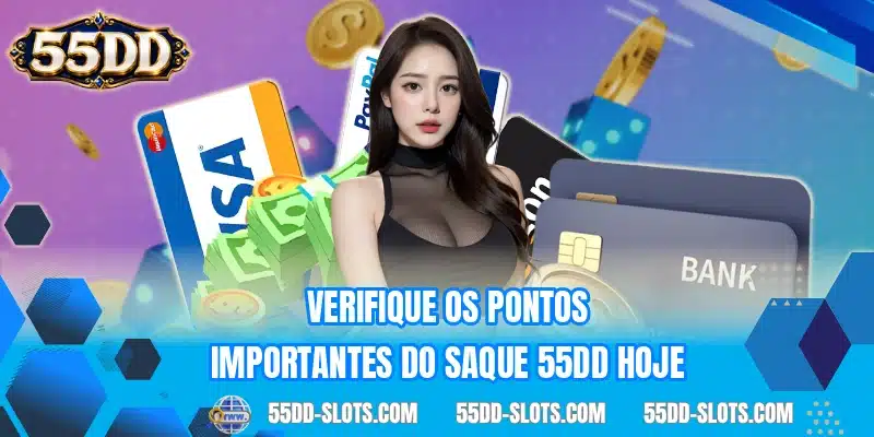 Verifique os pontos importantes do saque 55DD hoje